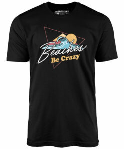 Beaches Be Crazy – Unisex T-Shirt Beaches Be Crazy – Unisex T-Shirt