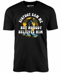 Bigfoot Saw Me But Nobody Believes Him – Unisex T-Shirt Bigfoot Saw Me But Nobody Believes Him – Unisex T-Shirt