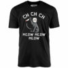 Ch Ch Ch Meow Meow Meow – Unisex T-Shirt