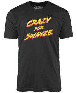 Crazy for Swayze – Unisex T-Shirt