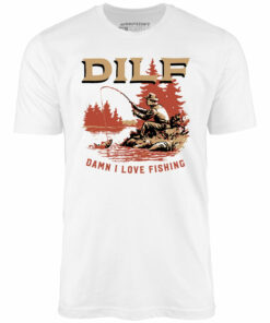 DILF Damn I Love Fishing – Unisex T-Shirt