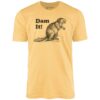 Dam It! – Unisex T-Shirt