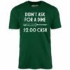 Didn’t Ask For a Dime – Unisex T-Shirt