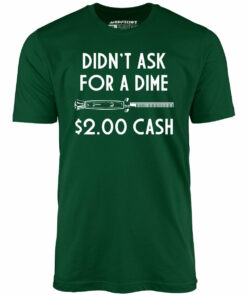 Didn’t Ask For a Dime – Unisex T-Shirt