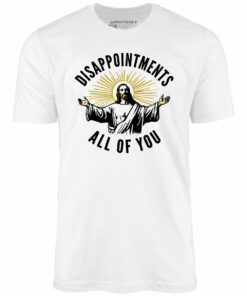 Disappointments All of You – Unisex T-Shirt