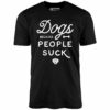 Dogs Because People Suck – Unisex T-Shirt