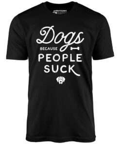 Dogs Because People Suck – Unisex T-Shirt