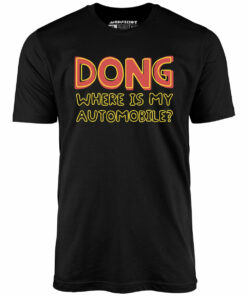 Dong Where is My Automobile – Unisex T-Shirt