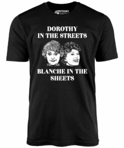 Dorothy in the Streets Blanche in the Sheets – Unisex T-Shirt