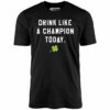 Drink Like a Champion Today – Unisex T-Shirt