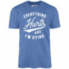 Everything Hurts and I’m Dying – Unisex T-Shirt