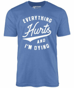 Everything Hurts and I’m Dying – Unisex T-Shirt