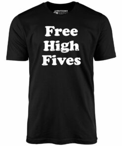 Free High Fives – Unisex T-Shirt Free High Fives – Unisex T-Shirt