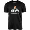 Gary Who’s Gary – Unisex T-Shirt