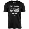 Get Busy Living or Get Busy Dying – Unisex T-Shirt