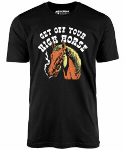 Get Off Your High Horse – Unisex T-Shirt
