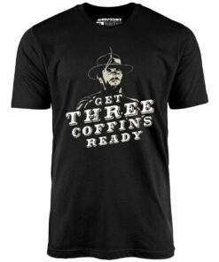 Get Three Coffins Ready – Unisex T-Shirt