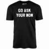 Go Ask Your Mom – Unisex T-Shirt