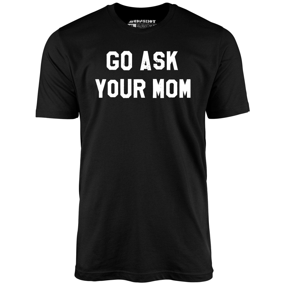 Go Ask Your Mom - Unisex T-Shirt Go Ask Your Mom - Unisex T-Shirt