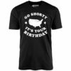 Go Shorty It’s Your Birthday – Unisex T-Shirt