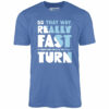 Go That Way Really Fast – Unisex T-Shirt