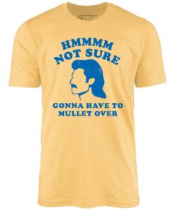Gonna Have to Mullet Over – Unisex T-Shirt