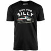 Got Too Silly – Unisex T-Shirt