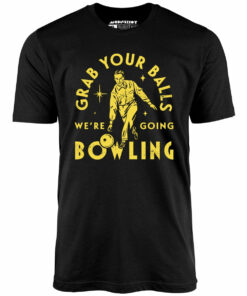 Grab Your Balls We’re Going Bowling – Unisex T-Shirt
