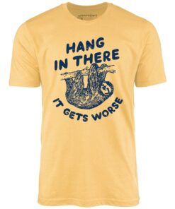 Hang In There It Gets Worse – Unisex T-Shirt
