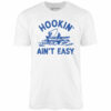 Hookin’ Ain’t Easy – Unisex T-Shirt