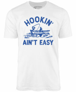 Hookin’ Ain’t Easy – Unisex T-Shirt