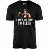 I Ain’t Got Time to Bleed – Unisex T-Shirt