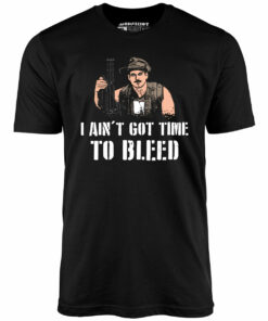 I Ain’t Got Time to Bleed – Unisex T-Shirt