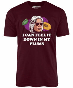 I Can Feel it Down in My Plums – Unisex T-Shirt