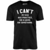 I Can’t – Unisex T-Shirt