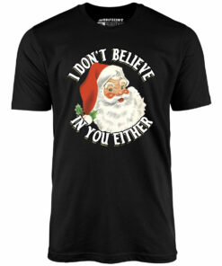 I Don’t Believe in You Either – Unisex T-Shirt