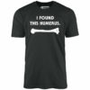 I Found This Humerus – Unisex T-Shirt