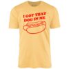 I Got That Dog in Me – Unisex T-Shirt