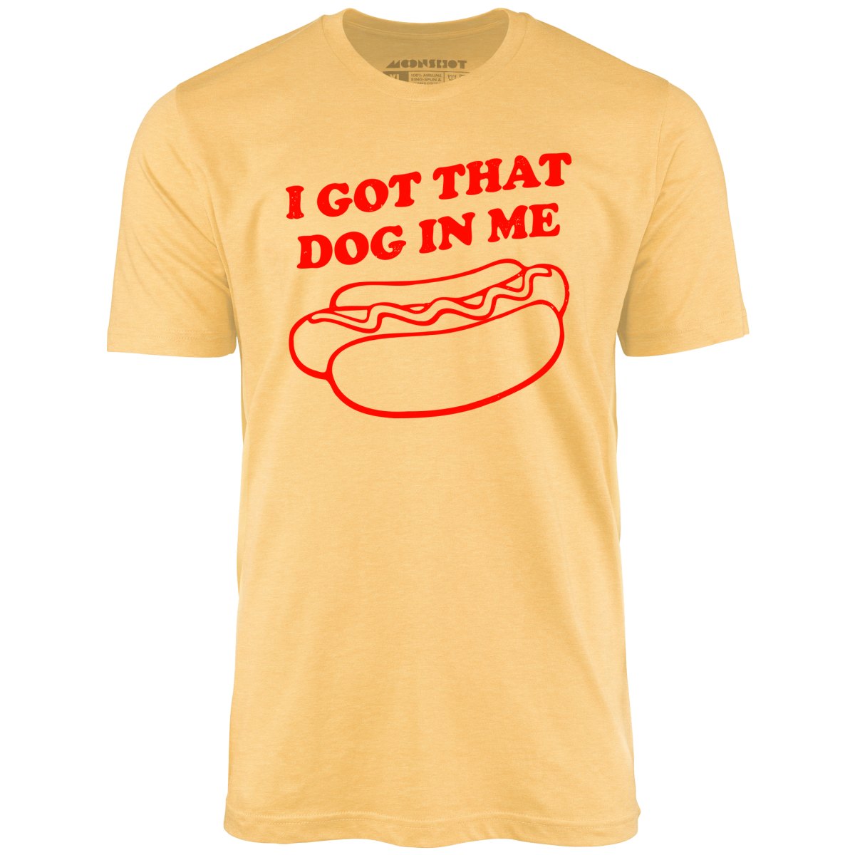 I Got That Dog in Me - Unisex T-Shirt I Got That Dog in Me - Unisex T-Shirt