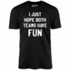 I Just Hope Both Teams Have Fun – Unisex T-Shirt