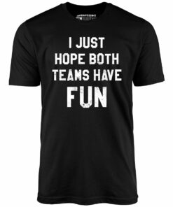 I Just Hope Both Teams Have Fun – Unisex T-Shirt