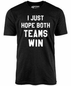 I Just Hope Both Teams Win – Unisex T-Shirt I Just Hope Both Teams Win – Unisex T-Shirt
