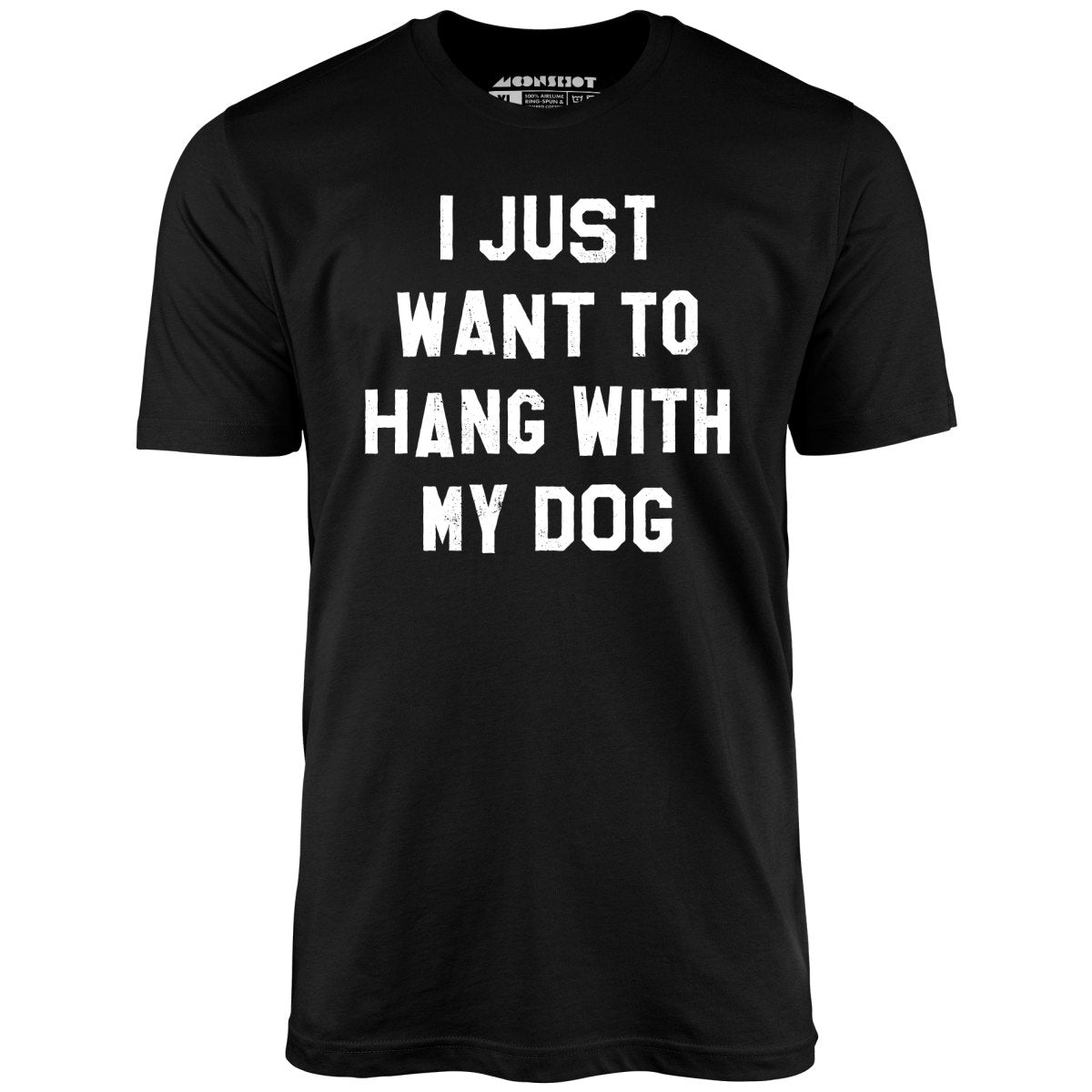I Just Want to Hang With My Dog - Unisex T-Shirt I Just Want to Hang With My Dog - Unisex T-Shirt
