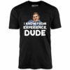 I Know From Experience, Dude – Unisex T-Shirt