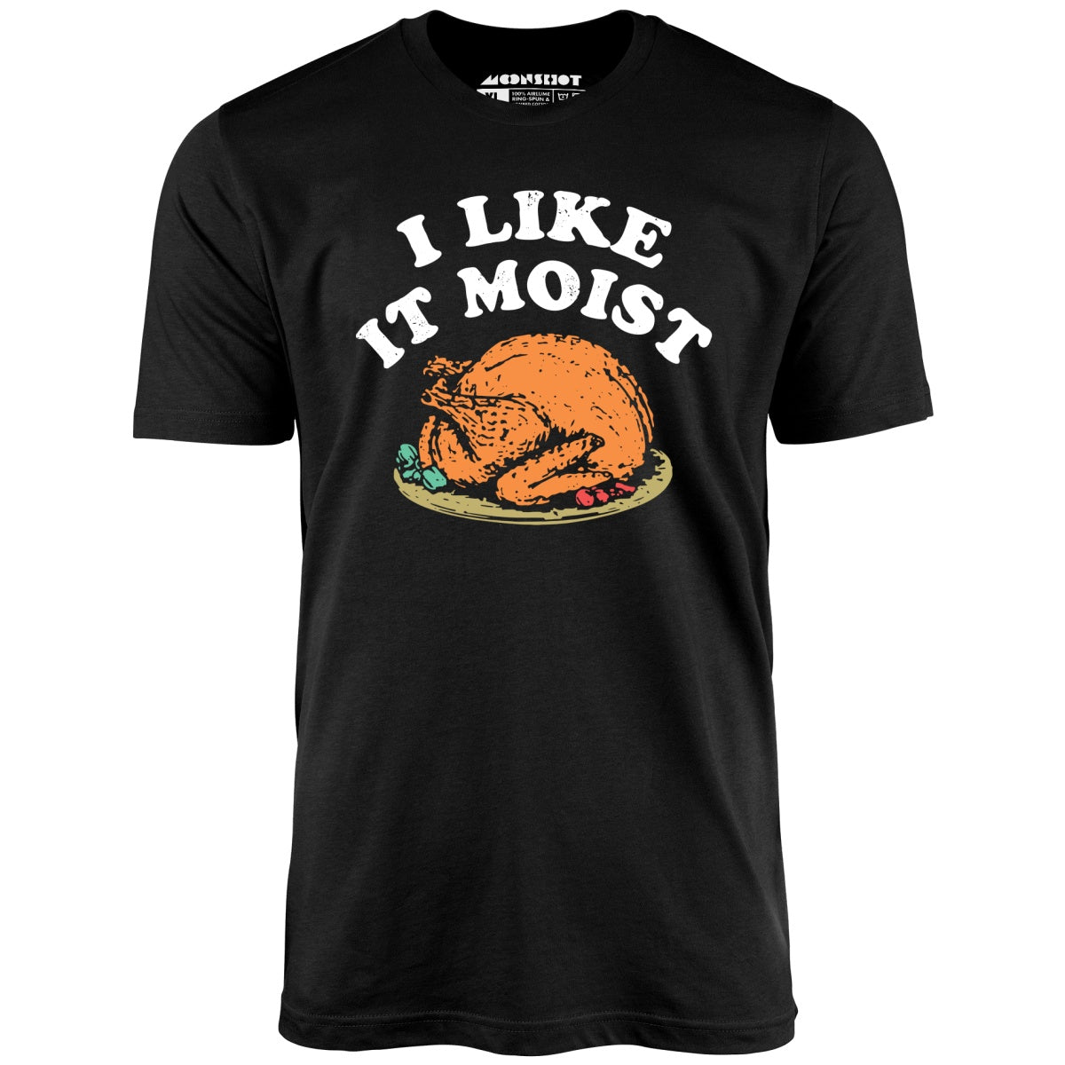 I Like it Moist - Unisex T-Shirt I Like it Moist - Unisex T-Shirt