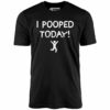 I Pooped Today! – Unisex T-Shirt