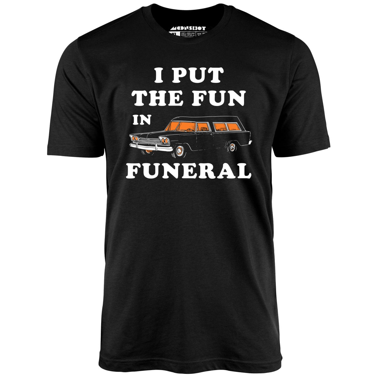 I Put the Fun in Funeral - Unisex T-Shirt I Put the Fun in Funeral - Unisex T-Shirt