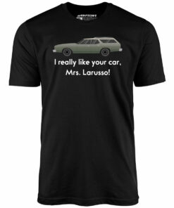I Really Like Your Car Mrs. Larusso – Unisex T-Shirt I Really Like Your Car Mrs. Larusso – Unisex T-Shirt