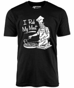 I Rub My Meat – Unisex T-Shirt I Rub My Meat – Unisex T-Shirt