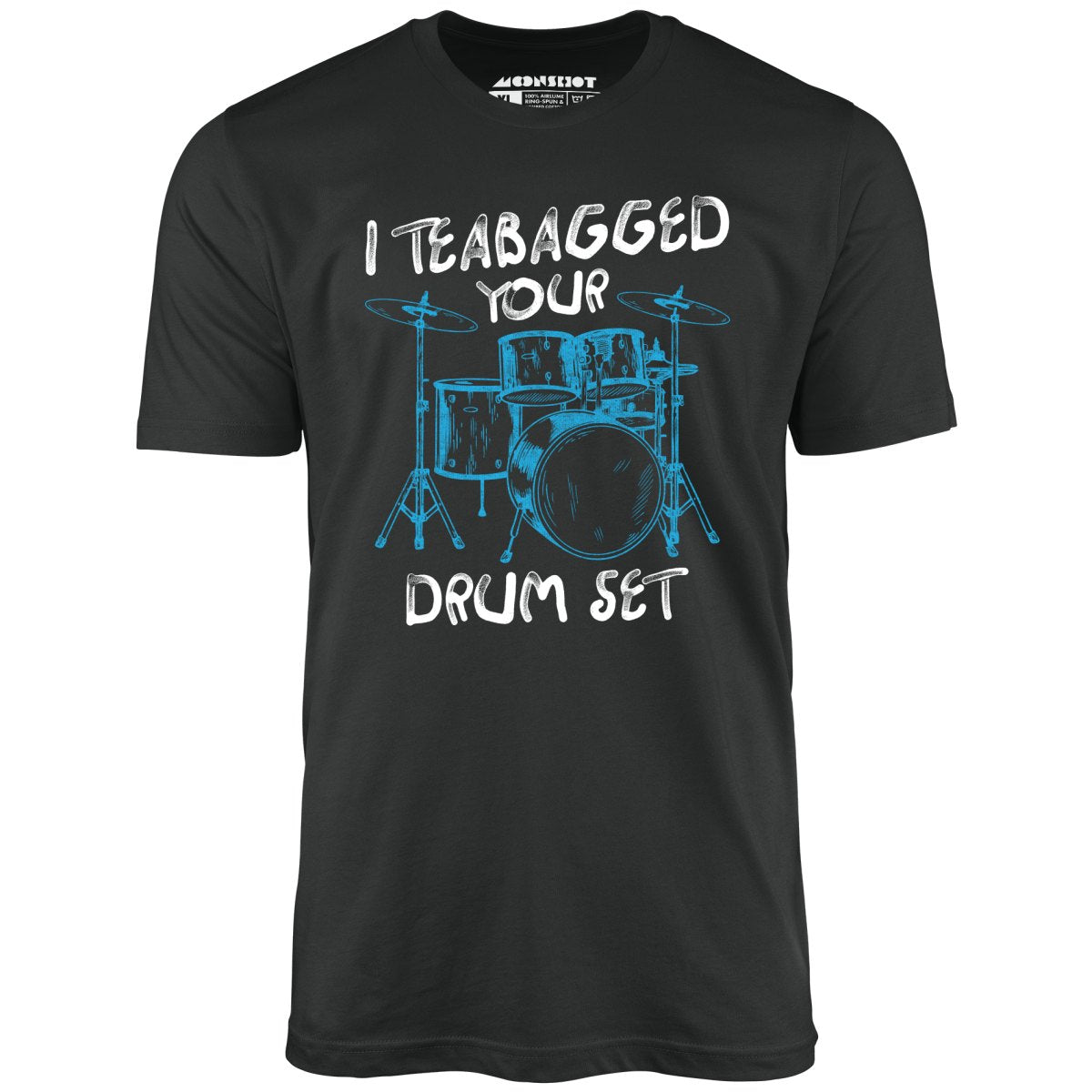 I Teabagged Your Drum Set - Unisex T-Shirt I Teabagged Your Drum Set - Unisex T-Shirt